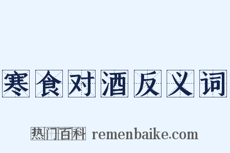 寒食对酒反义词是什么意思的图片